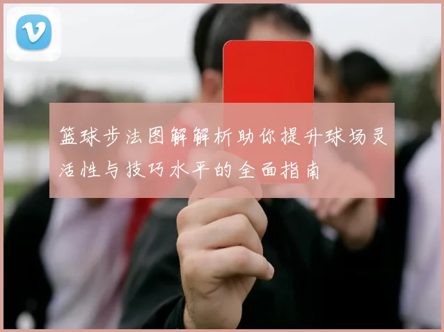 篮球步法图解解析助你提升球场灵活性与技巧水平的全面指南